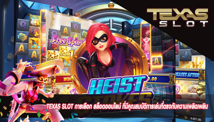 TEXAS SLOT การเลือก สล็อตออนไลน์ ที่มีคุณสมบัติการเล่นที่ตรงกับความเพลิดเพลิน