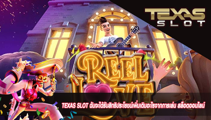 TEXAS SLOT ฉันจะได้รับสิทธิประโยชน์เพิ่มเติมอะไรจากการเล่น สล็อตออนไลน์