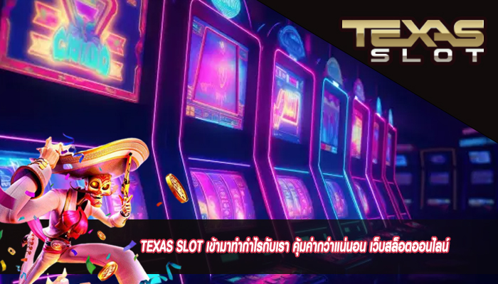 TEXAS SLOT เข้ามาทำกำไรกับเรา คุ้มค่ากว่าแน่นอน เว็บสล็อตออนไลน์