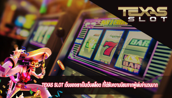 TEXAS SLOTเว็บของเราเป็นเว็บสล็อต ที่ได้รับความนิยมจากผู้เล่นจำนวนมาก