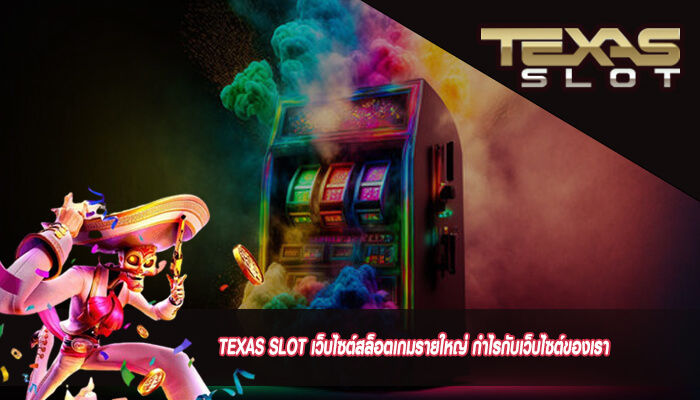 TEXAS SLOT เว็บไซต์สล็อตเกมรายใหญ่ กำไรกับเว็บไซต์ของเรา