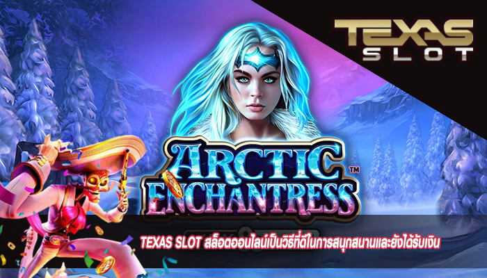 TEXAS SLOT สล็อตออนไลน์เป็นวิธีที่ดีในการสนุกสนานและยังได้รับเงิน