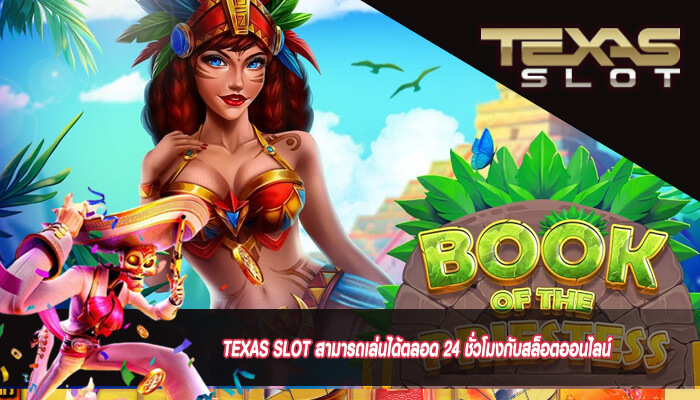 TEXAS SLOT สามารถเล่นได้ตลอด 24 ชั่วโมงกับสล็อตออนไลน์